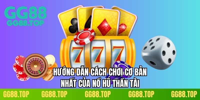 Hướng dẫn cách chơi cơ bản nhất của nổ hũ thần tài